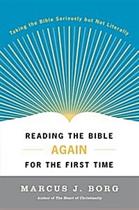 Reading the Bible Again for the First Time: Taking the Bible Seriously But Not Literally (Paperback) 표지