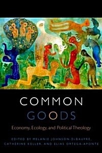 Common Goods: Economy, Ecology, and Political Theology (Paperback) 표지