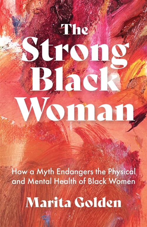 The Strong Black Woman: How a Myth Endangers the Physical and Mental Health of Black Women (African American Studies) (Paperback) 표지
