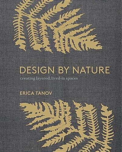 Design by Nature: Creating Layered, Lived-In Spaces Inspired by the Natural World (Hardcover) 표지