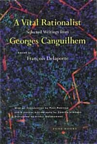 A Vital Rationalist: Selected Writings from Georges Canguilhem (Paperback) 표지