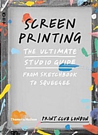 Screenprinting : The Ultimate Studio Guide from Sketchbook to Squeegee (Paperback) 표지