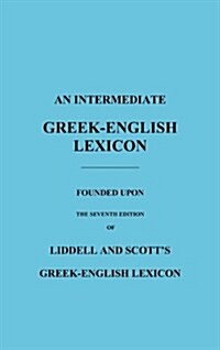 An Intermediate Greek-English Lexicon : Founded Upon the Seventh Edition of Liddell and Scott's Greek-English Lexicon (Hardcover) 표지