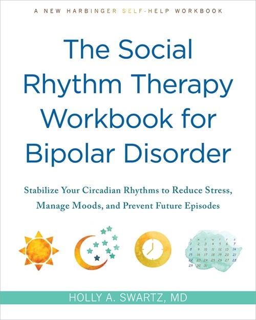 The Social Rhythm Therapy Workbook for Bipolar Disorder: Stabilize Your Circadian Rhythms to Reduce Stress, Manage Moods, and Prevent Future Episodes (Paperback) 표지