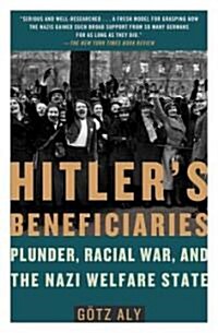 Hitler's Beneficiaries: Plunder, Racial War, and the Nazi Welfare State (Paperback) 표지