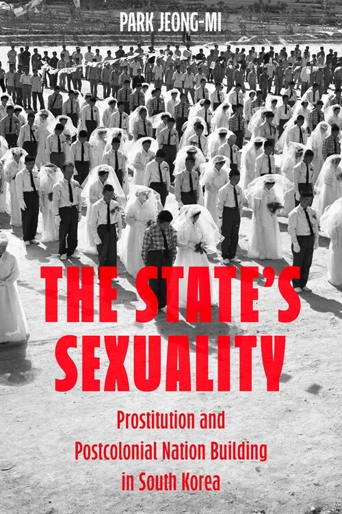 The State's Sexuality: Prostitution and Postcolonial Nation Building in South Korea Volume 20 (Paperback) 표지
