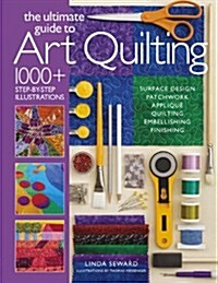 Ultimate Guide to Art Quilting: Surface Design * Patchwork* Appliqu?* Quilting * Embellishing * Finishing (Paperback) 표지