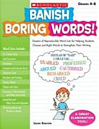 Banish Boring Words!, Grades 4-8: Dozens of Reproducible Word Lists for Helping Students Choose Just-Right Words to Strengthen Their Writing (Paperback) 표지