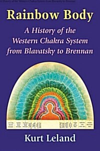 Rainbow Body: A History of the Western Chakra System from Blavatsky to Brennan (Paperback) 표지