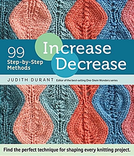 Increase, Decrease: 99 Step-By-Step Methods; Find the Perfect Technique for Shaping Every Knitting Project (Spiral) 표지