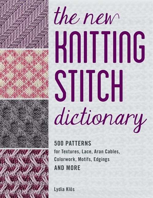The New Knitting Stitch Dictionary: 500 Patterns for Textures, Lace, Aran Cables, Colorwork, Motifs, Edgings and More (Paperback) 표지